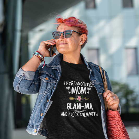 I Have Two Titles Mom & Glam-ma T-shirt | Mom & Glam-ma Appreciation | Mother's Day