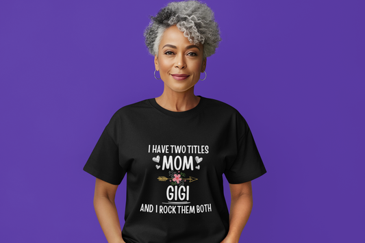 I Have Two Titles Mom & Gigi T-shirt | Mom Appreciation